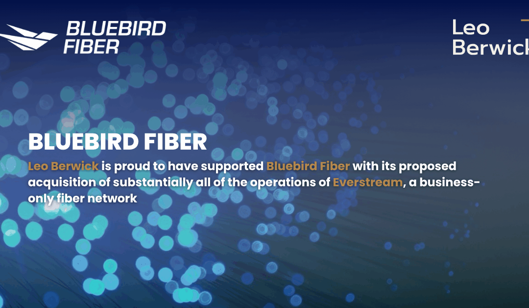 Leo Berwick supports Bluebird Fiber with its proposed acquisition of substantially all of the operations of Everstream